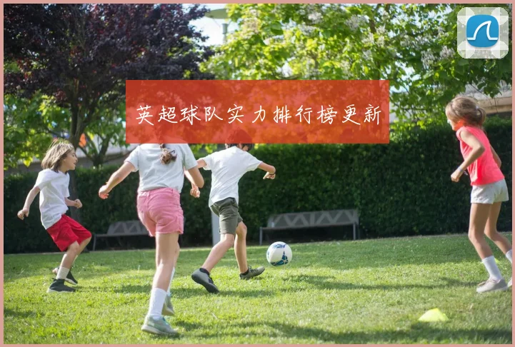 英超球队实力排行榜更新
